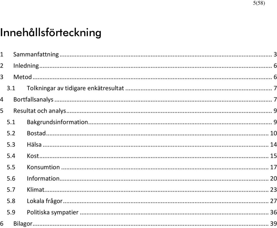 .. 7 5 Resultat och analys... 9 5.1 Bakgrundsinformation... 9 5.2 Bostad... 10 5.3 Hälsa... 14 5.