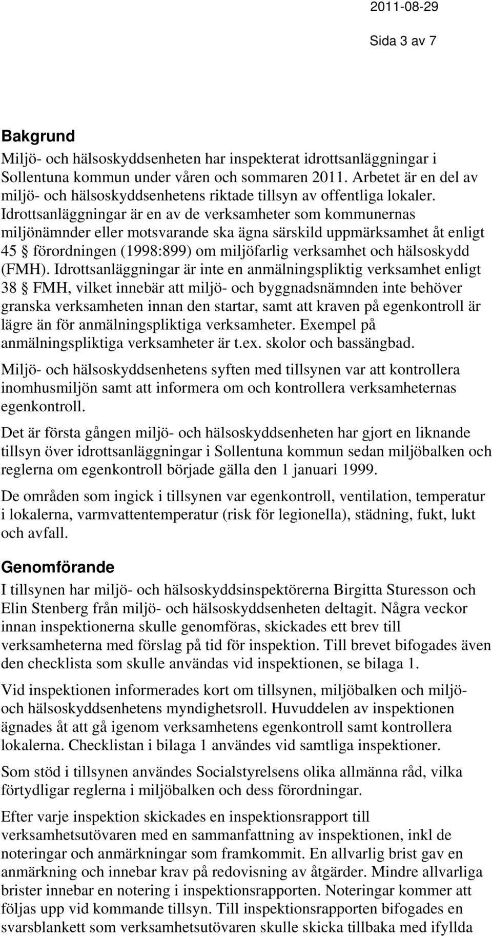 Idrottsanläggningar är en av de verksamheter som kommunernas miljönämnder eller motsvarande ska ägna särskild uppmärksamhet åt enligt 45 förordningen (1998:899) om miljöfarlig verksamhet och