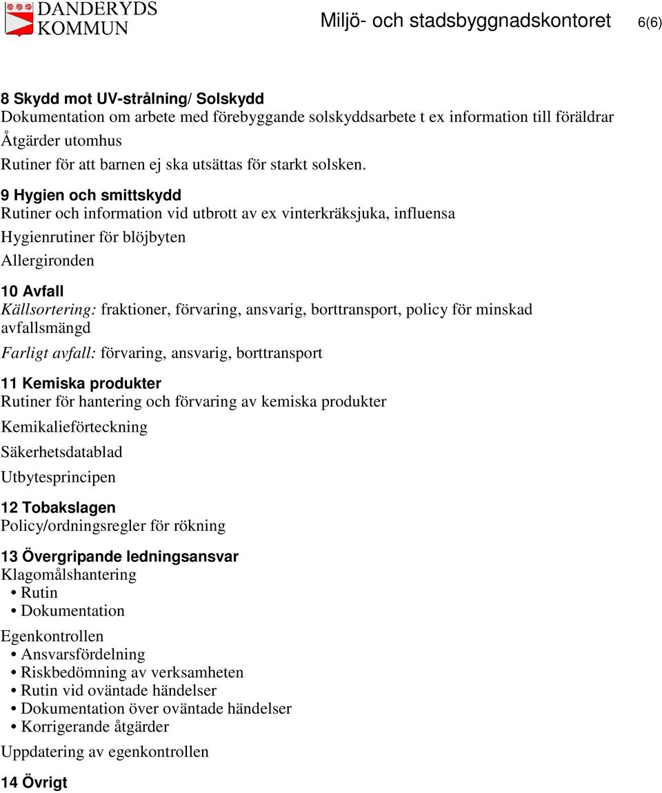 9 Hygien och smittskydd Rutiner och information vid utbrott av ex vinterkräksjuka, influensa Hygienrutiner för blöjbyten Allergironden 10 Avfall Källsortering: fraktioner, förvaring, ansvarig,