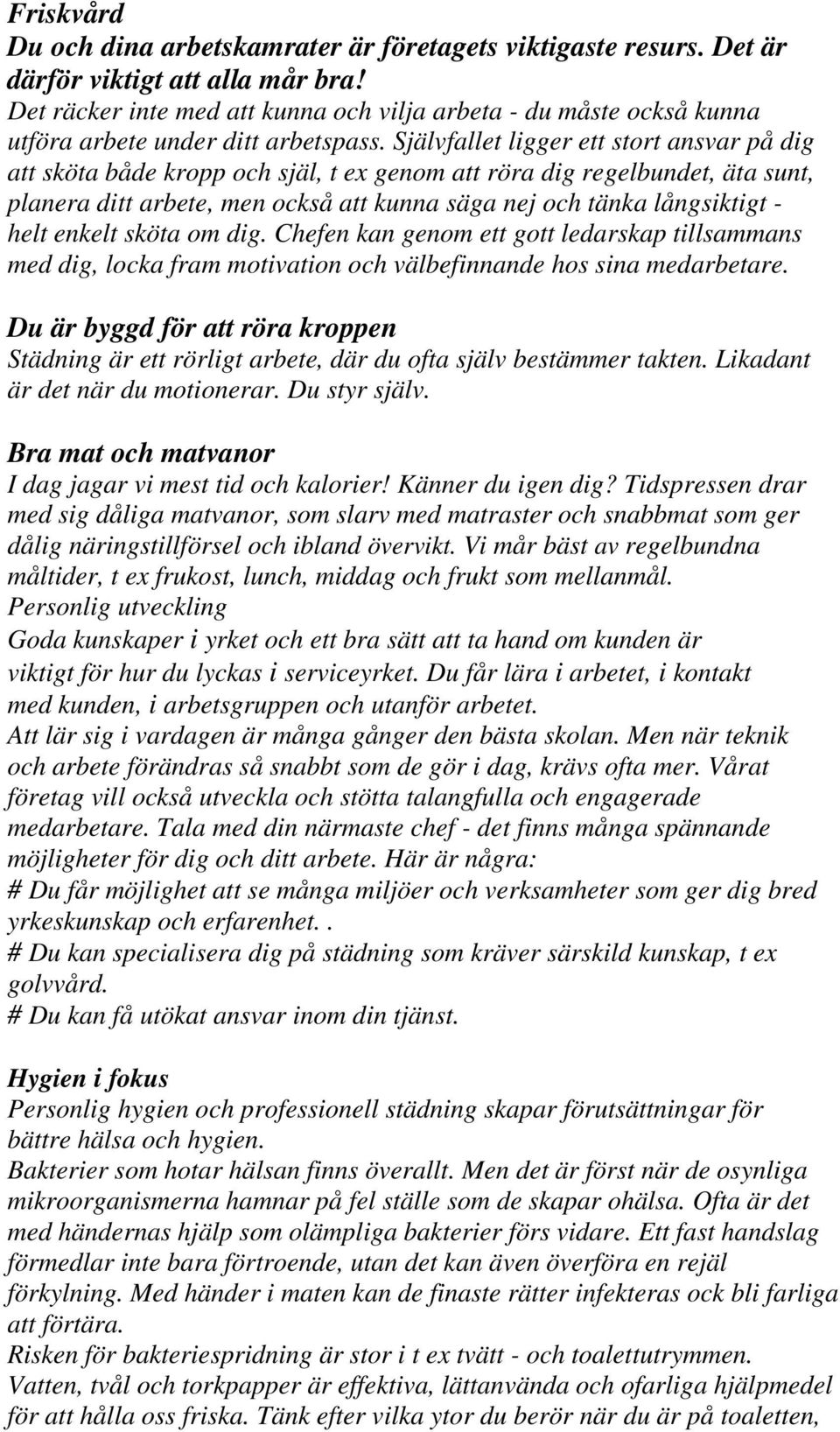 Självfallet ligger ett stort ansvar på dig att sköta både kropp och själ, t ex genom att röra dig regelbundet, äta sunt, planera ditt arbete, men också att kunna säga nej och tänka långsiktigt - helt