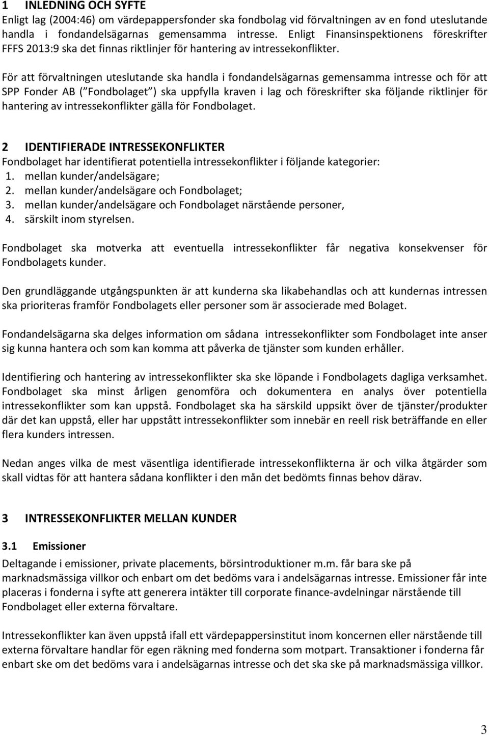 För att förvaltningen uteslutande ska handla i fondandelsägarnas gemensamma intresse och för att SPP Fonder AB ( Fondbolaget ) ska uppfylla kraven i lag och föreskrifter ska följande riktlinjer för