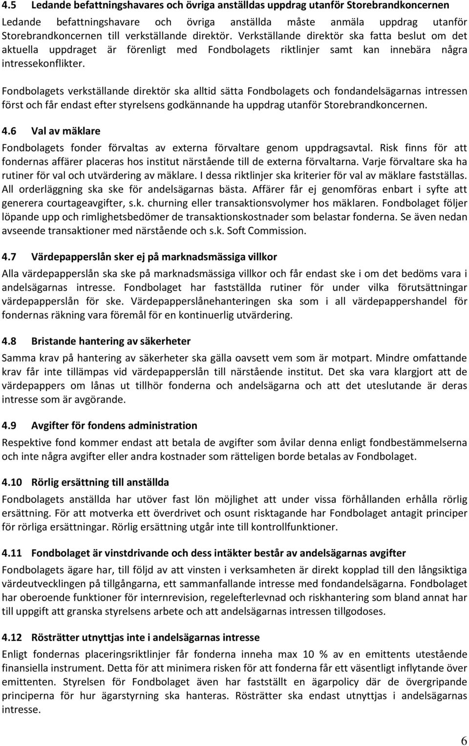 Fondbolagets verkställande direktör ska alltid sätta Fondbolagets och fondandelsägarnas intressen först och får endast efter styrelsens godkännande ha uppdrag utanför Storebrandkoncernen. 4.