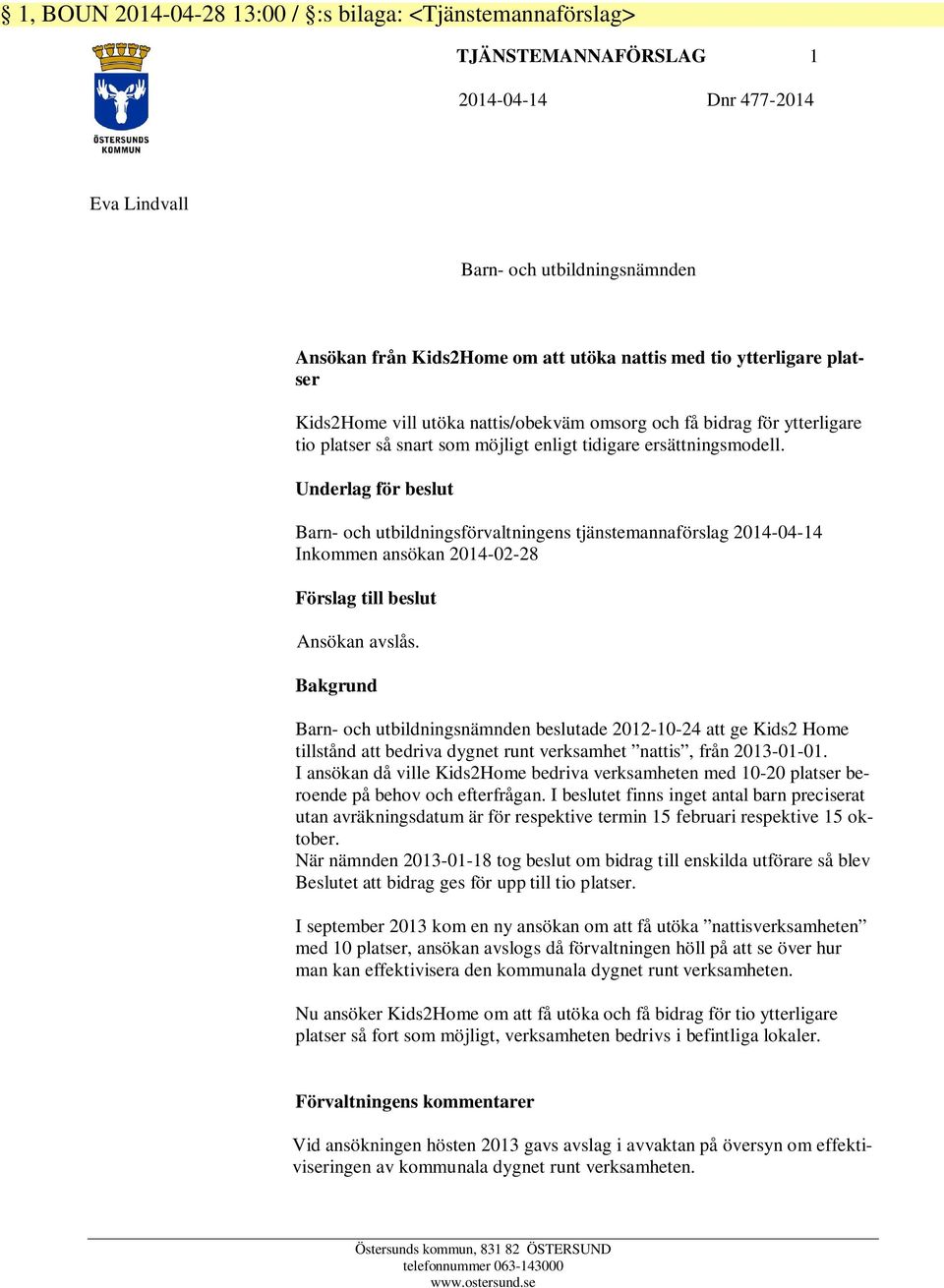 Underlag för beslut Barn- och utbildningsförvaltningens tjänstemannaförslag 2014-04-14 Inkommen ansökan 2014-02-28 Förslag till beslut Ansökan avslås.