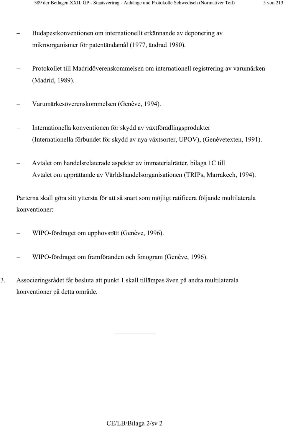 1980). Protokollet till Madridöverenskommelsen om internationell registrering av varumärken (Madrid, 1989). Varumärkesöverenskommelsen (Genève, 1994).