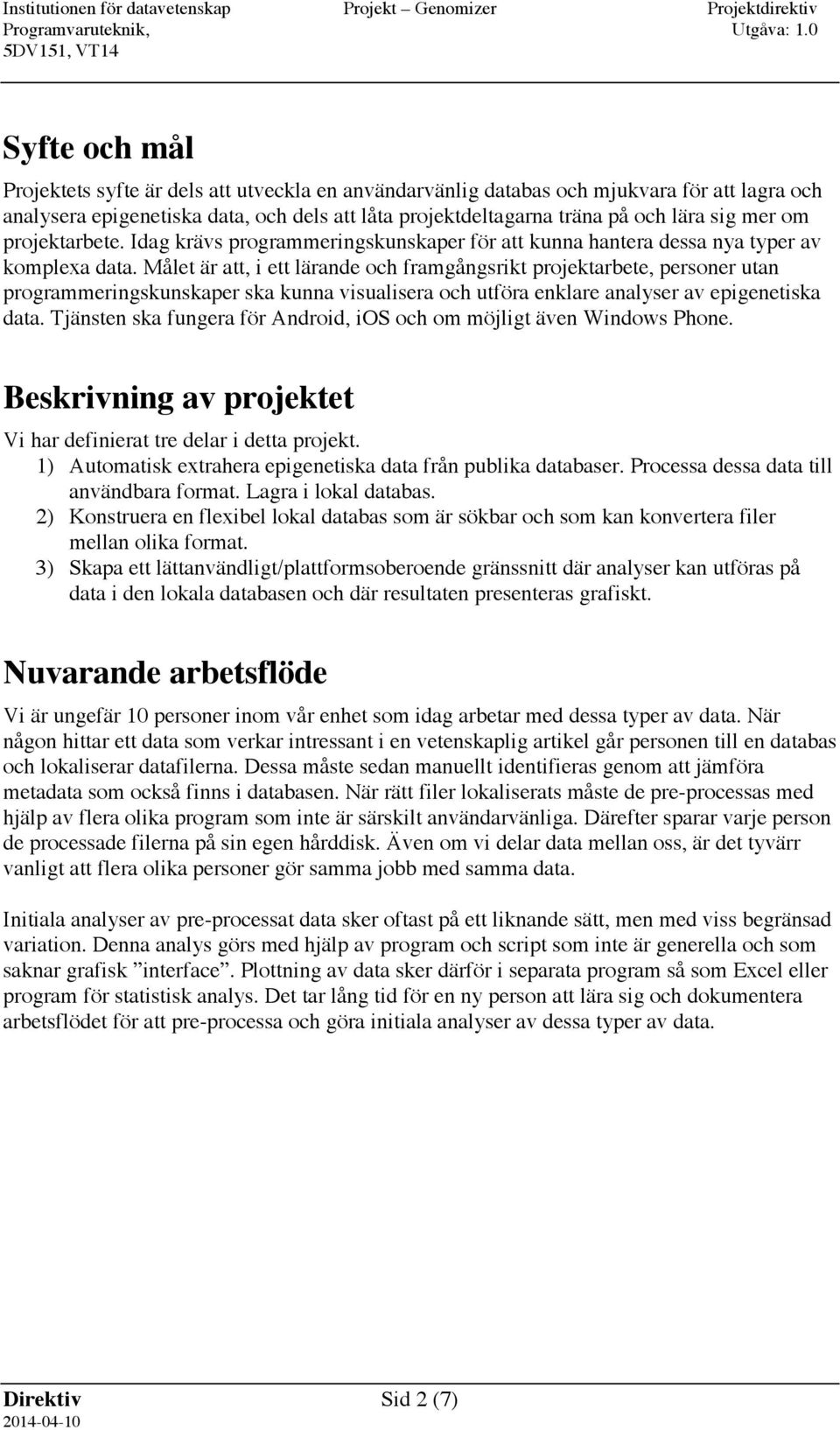 Målet är att, i ett lärande och framgångsrikt projektarbete, personer utan programmeringskunskaper ska kunna visualisera och utföra enklare analyser av epigenetiska data.