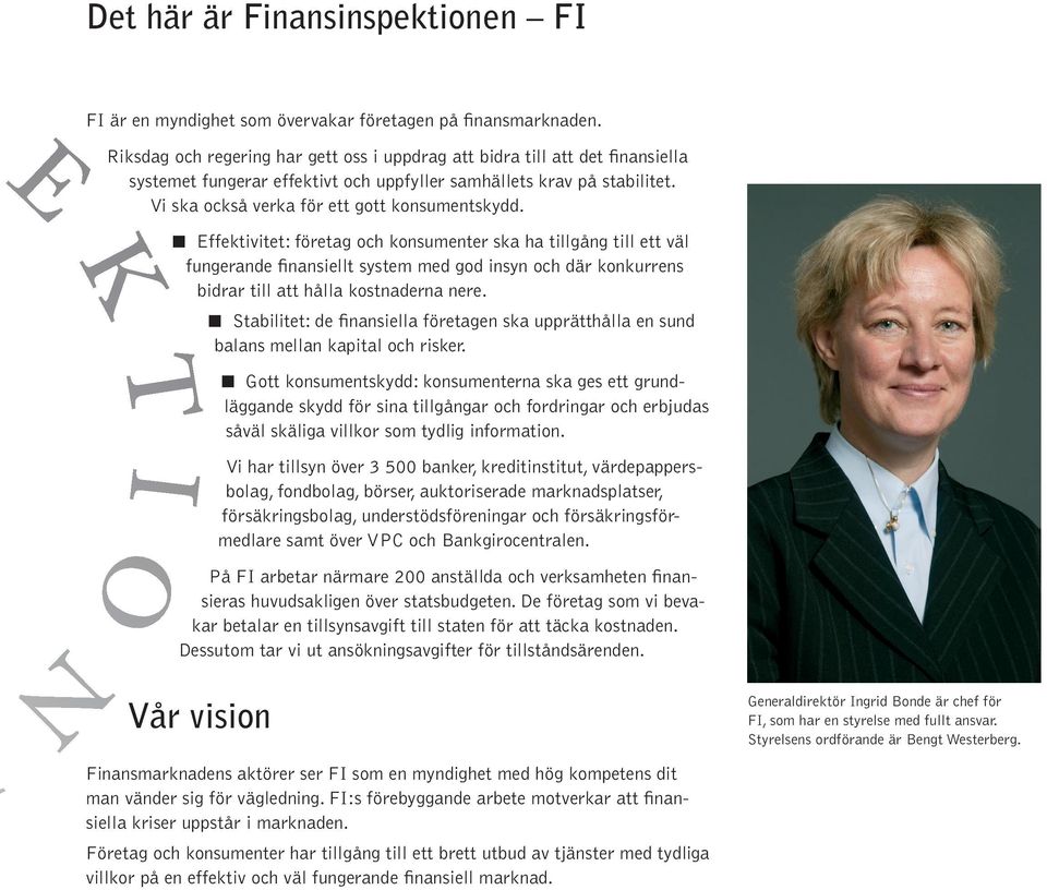 Effektivitet: företag och konsumenter ska ha tillgång till ett väl fungerande finansiellt system med god insyn och där konkurrens bidrar till att hålla kostnaderna nere.