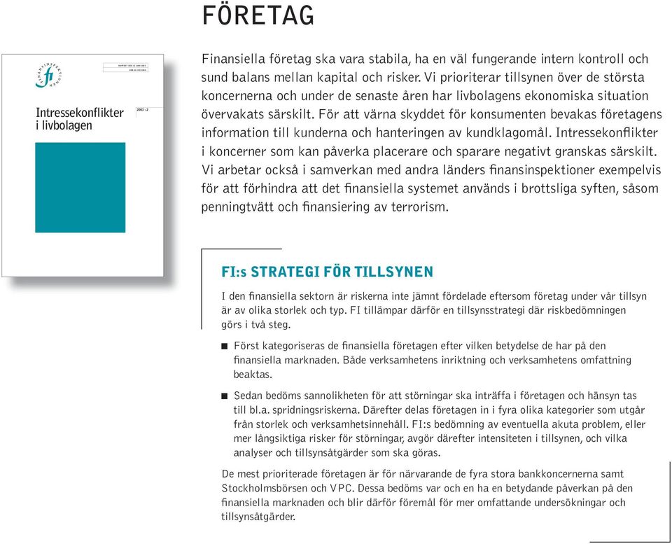 För att värna skyddet för konsumenten bevakas företagens information till kunderna och hanteringen av kundklagomål.