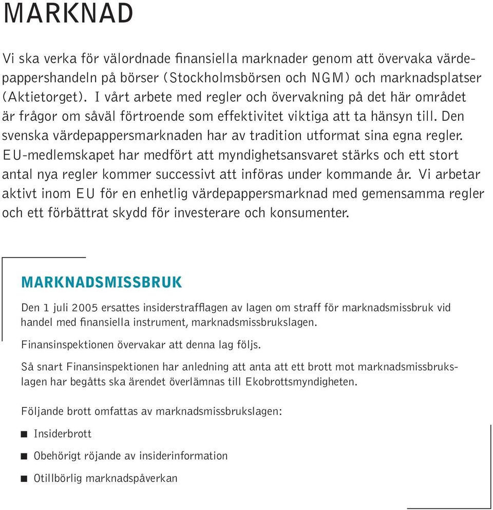 Den svenska värdepappersmarknaden har av tradition utformat sina egna regler.