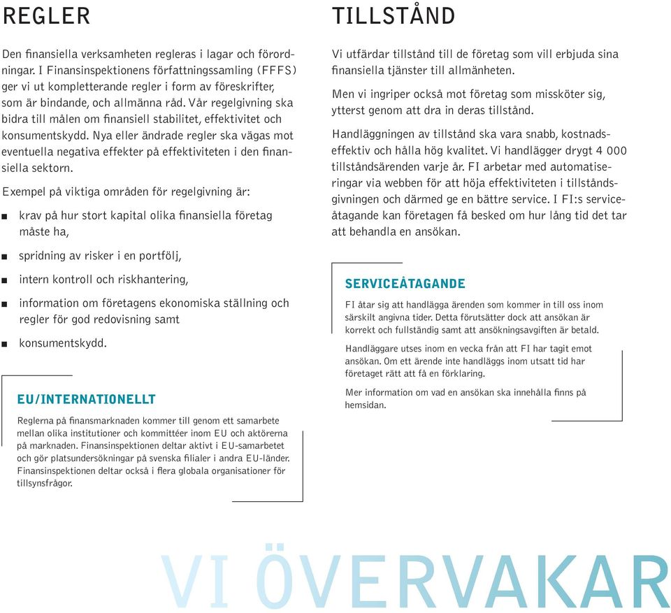 Vår regelgivning ska bidra till målen om finansiell stabilitet, effektivitet och konsumentskydd.