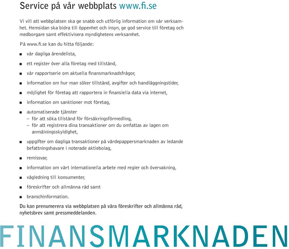se kan du hitta följande: vår dagliga ärendelista, ett register över alla företag med tillstånd, vår rapportserie om aktuella finansmarknadsfrågor, information om hur man söker tillstånd, avgifter