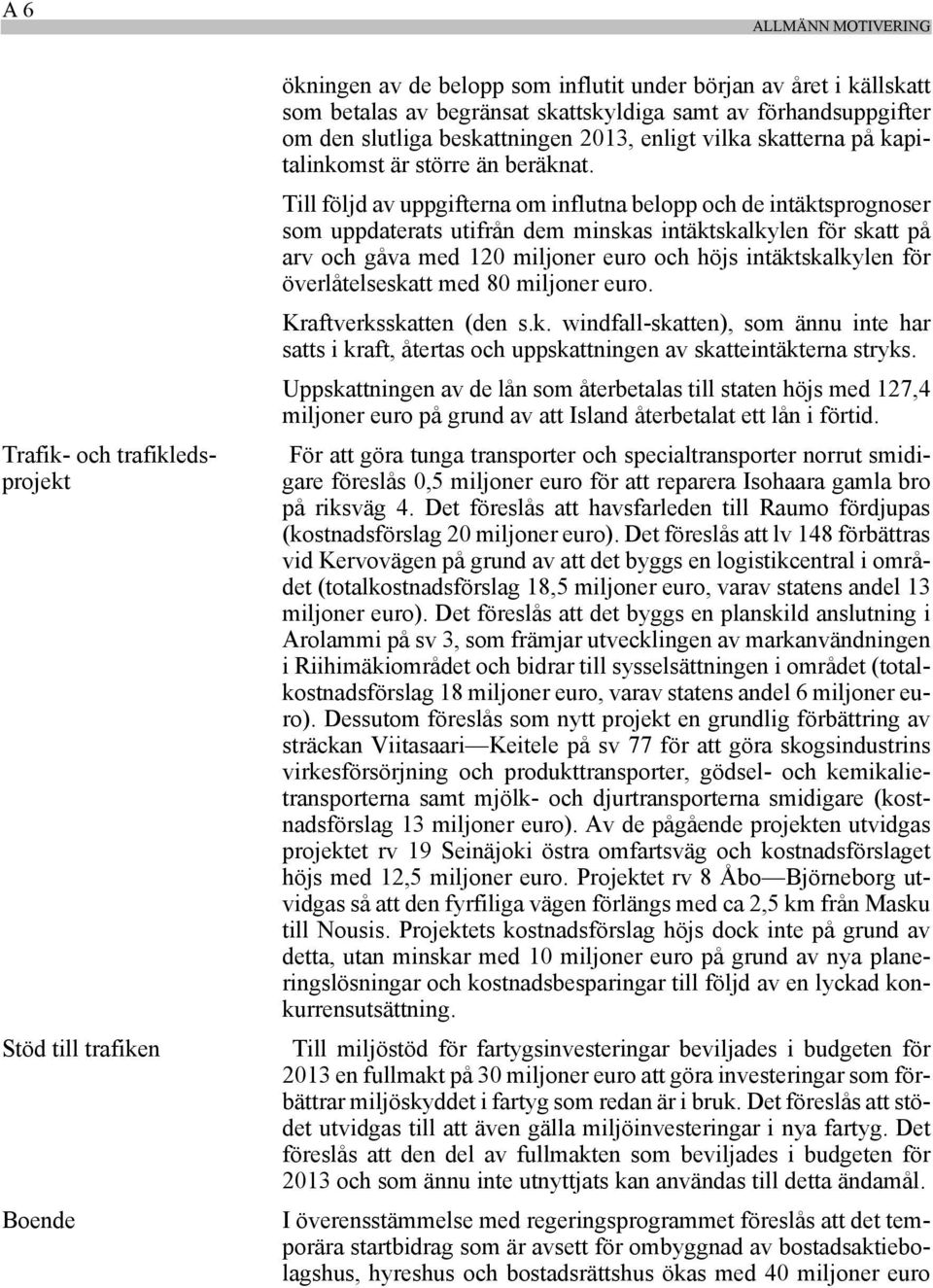 Till följd av uppgifterna om influtna belopp och de intäktsprognoser som uppdaterats utifrån dem minskas intäktskalkylen för skatt på arv och gåva med 120 miljoner euro och höjs intäktskalkylen för