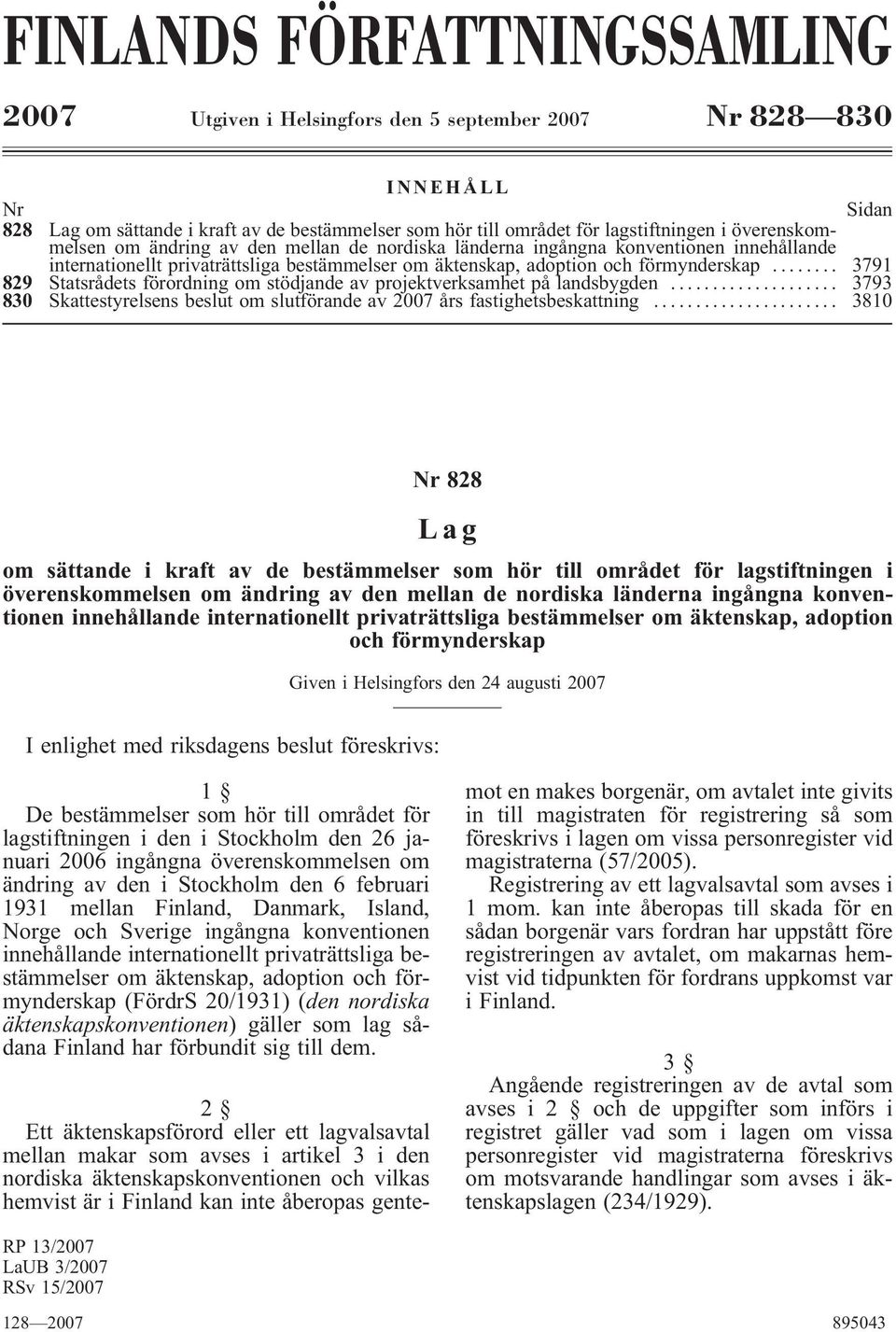 .. 3791 829 Statsrådets förordning om stödjande av projektverksamhet på landsbygden... 3793 830 Skattestyrelsens beslut om slutförande av 2007 års fastighetsbeskattning.