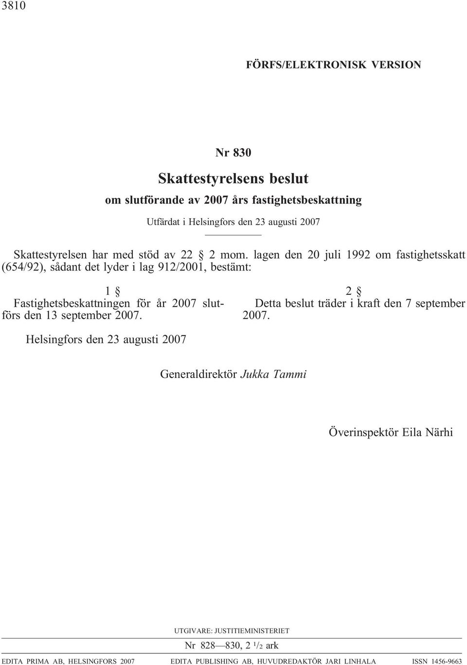 lagen den 20 juli 1992 om fastighetsskatt (654/92), sådant det lyder i lag 912/2001, bestämt: 1 Fastighetsbeskattningen för år 2007 slutförs den 13 september