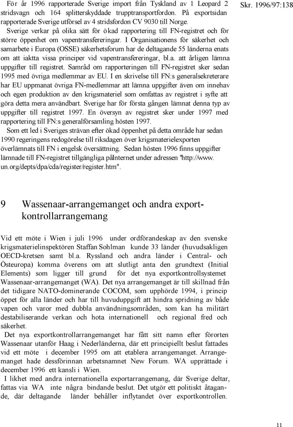 I Organisationens för säkerhet och samarbete i Europa (OSSE) säkerhetsforum har de deltagande 55 länderna enats om att iaktta vissa principer vid vapentransfereringar, bl.a. att årligen lämna uppgifter till registret.