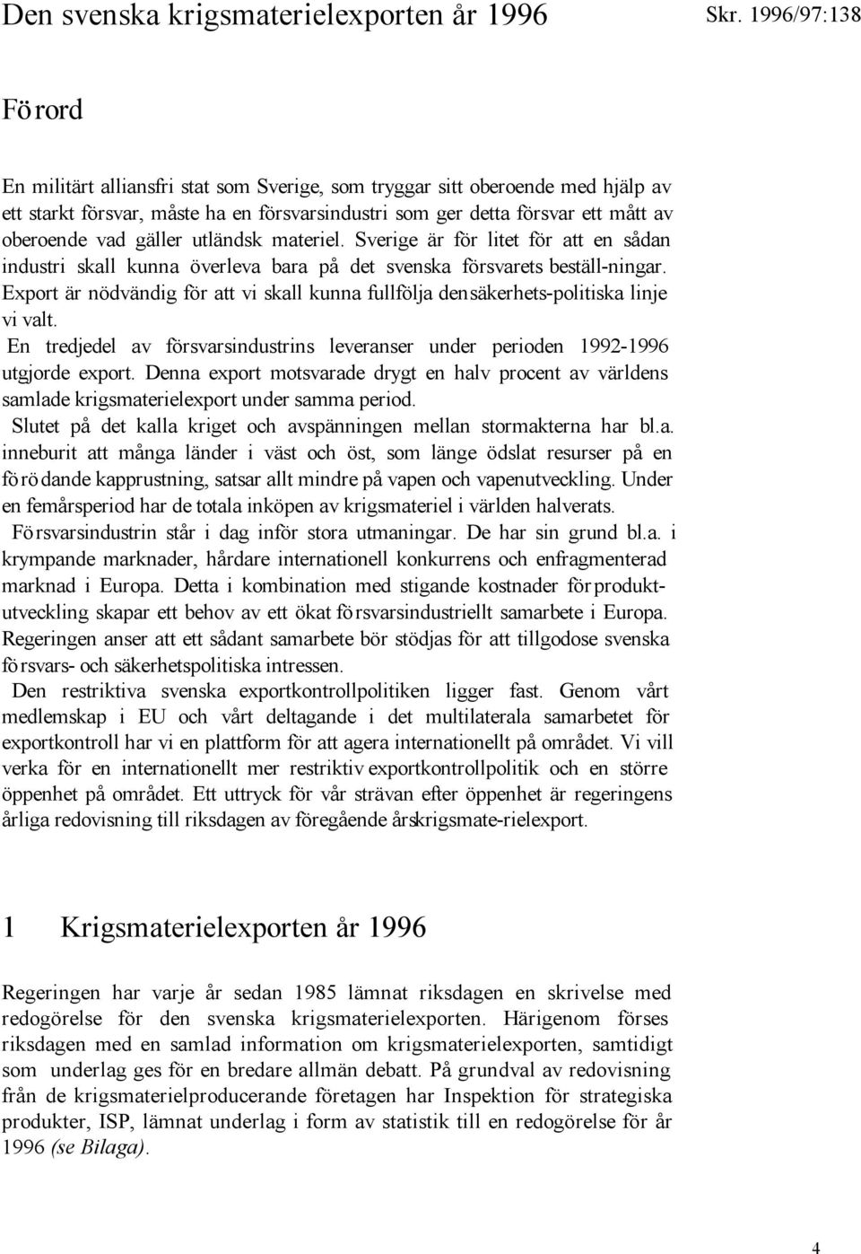 Export är nödvändig för att vi skall kunna fullfölja den säkerhets-politiska linje vi valt. En tredjedel av försvarsindustrins leveranser under perioden 1992-1996 utgjorde export.