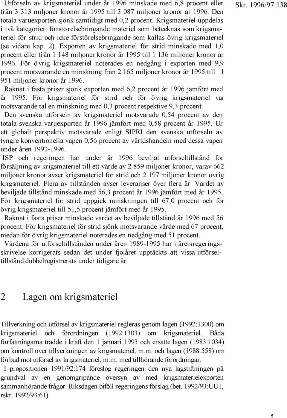 Exporten av krigsmateriel för strid minskade med 1,0 procent eller från 1 148 miljoner kronor år 1995 till 1 136 miljoner kronor år 1996.