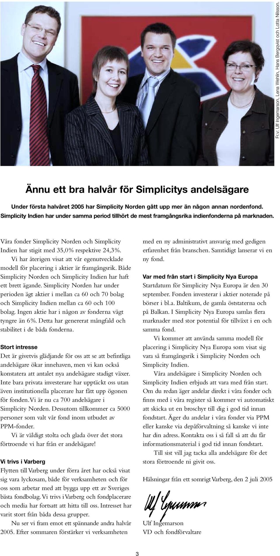 Simplicity Indien har under samma period tillhört de mest framgångsrika indienfonderna på marknaden. Våra fonder Simplicity Norden och Simplicity Indien har stigit med 35,0% respektive 24,3%.