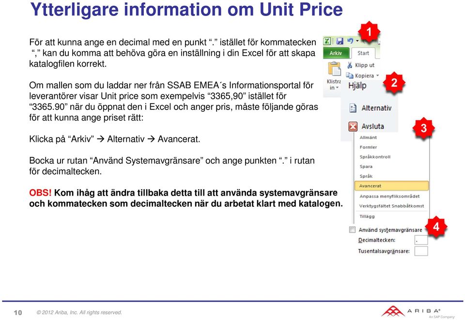 Om mallen som du laddar ner från SSAB EMEA s Informationsportal för leverantörer visar Unit price som exempelvis 3365,90 istället för 3365.