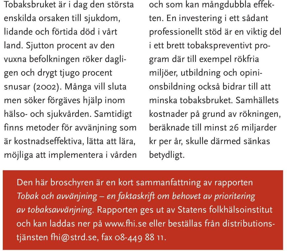 Samtidigt finns metoder för avvänjning som är kostnadseffektiva, lätta att lära, möjliga att implementera i vården och som kan mångdubbla effekten.