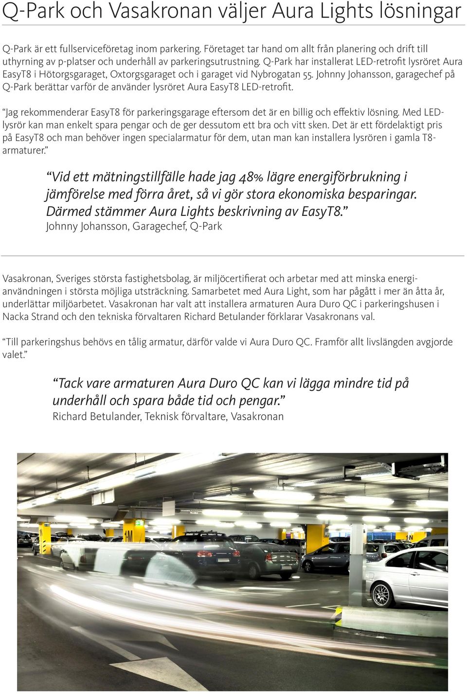 Q-Park har installerat LED-retrofit lysröret Aura EasyT8 i Hötorgsgaraget, Oxtorgsgaraget och i garaget vid Nybrogatan 55.