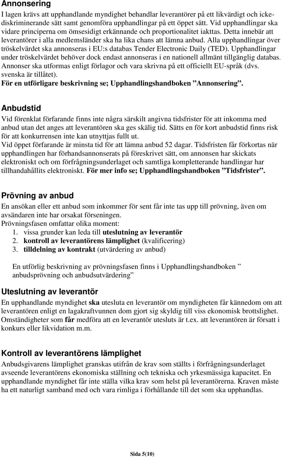 Alla upphandlingar över tröskelvärdet ska annonseras i EU:s databas Tender Electronic Daily (TED).