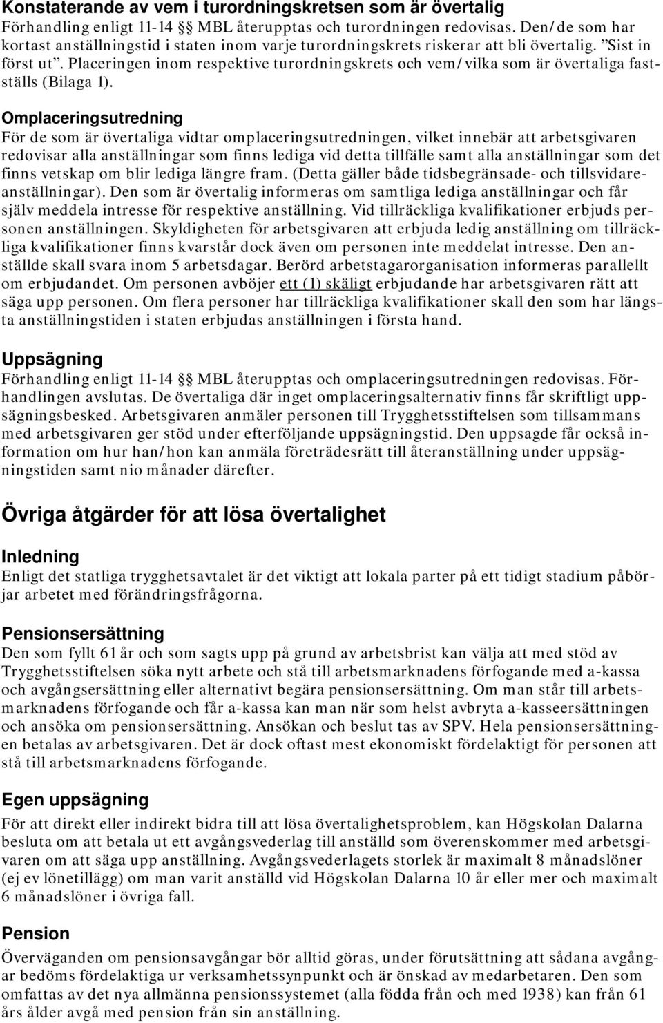 Placeringen inom respektive turordningskrets och vem/vilka som är övertaliga fastställs (Bilaga 1).