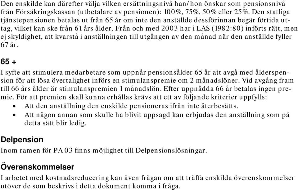 Från och med 2003 har i LAS (1982:80) införts rätt, men ej skyldighet, att kvarstå i anställningen till utgången av den månad när den anställde fyller 67 år.