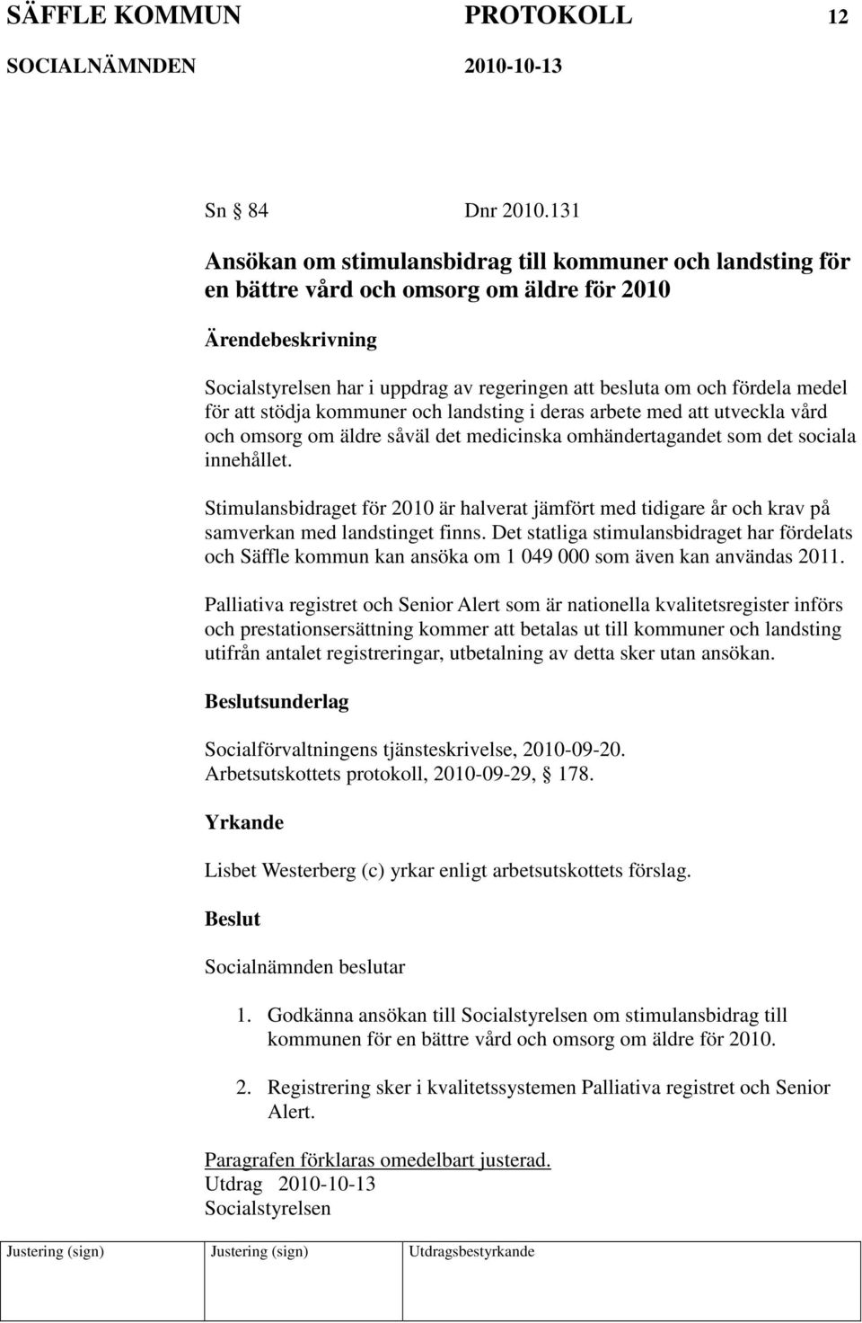 kommuner och landsting i deras arbete med att utveckla vård och omsorg om äldre såväl det medicinska omhändertagandet som det sociala innehållet.