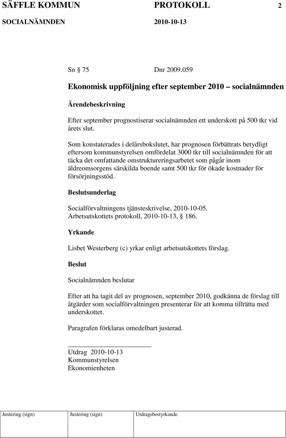 inom äldreomsorgens särskilda boende samt 500 tkr för ökade kostnader för försörjningsstöd. sunderlag Socialförvaltningens tjänsteskrivelse, 2010-10-05. Arbetsutskottets protokoll, 2010-10-13, 186.