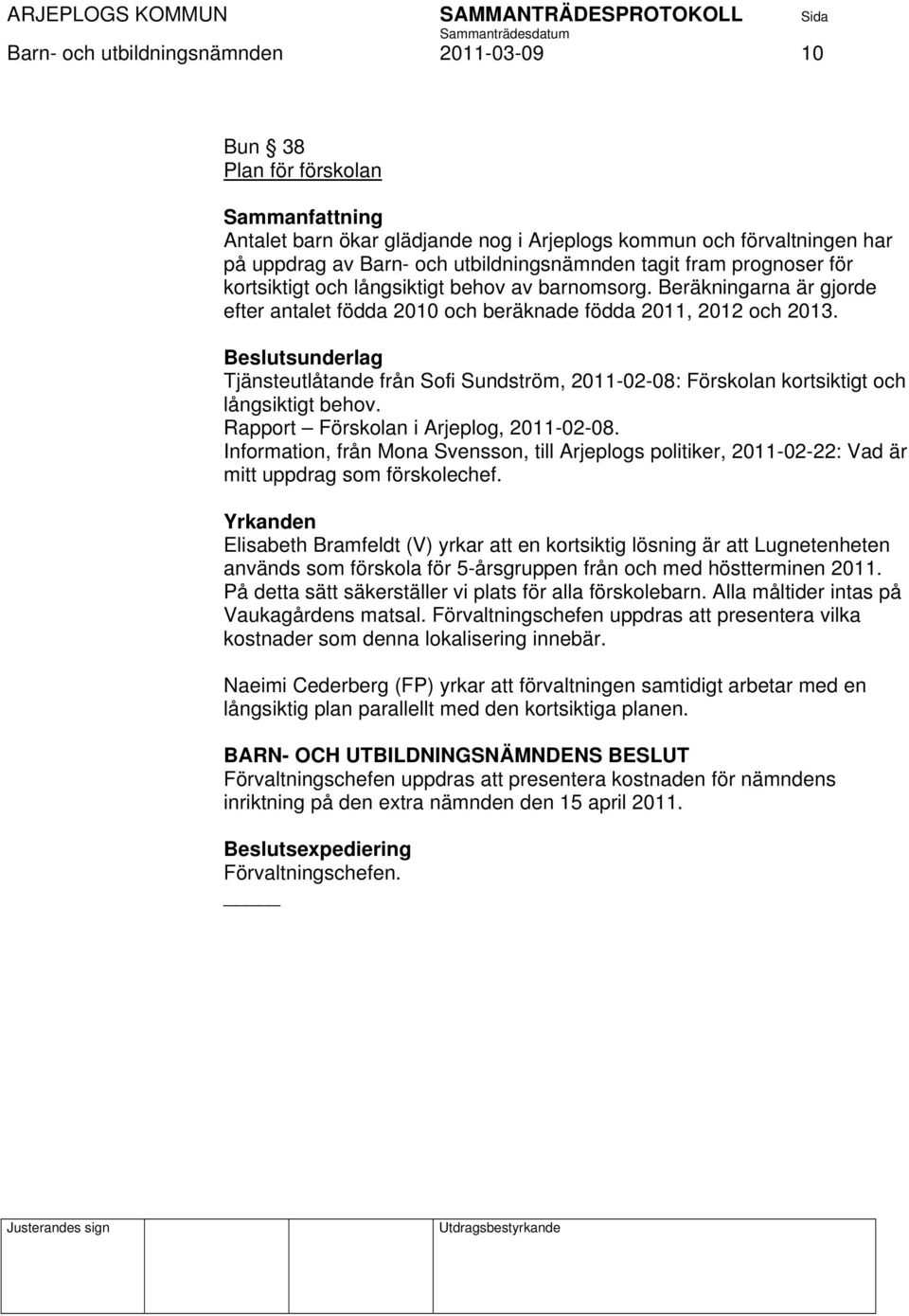 Beslutsunderlag Tjänsteutlåtande från Sofi Sundström, 2011-02-08: Förskolan kortsiktigt och långsiktigt behov. Rapport Förskolan i Arjeplog, 2011-02-08.