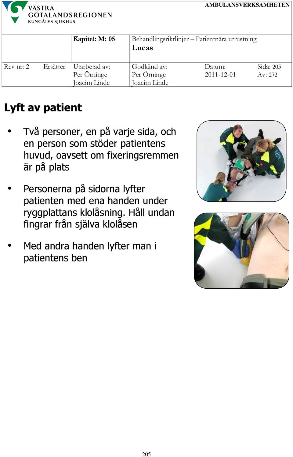 Personerna på sidorna lyfter patienten med ena handen under ryggplattans