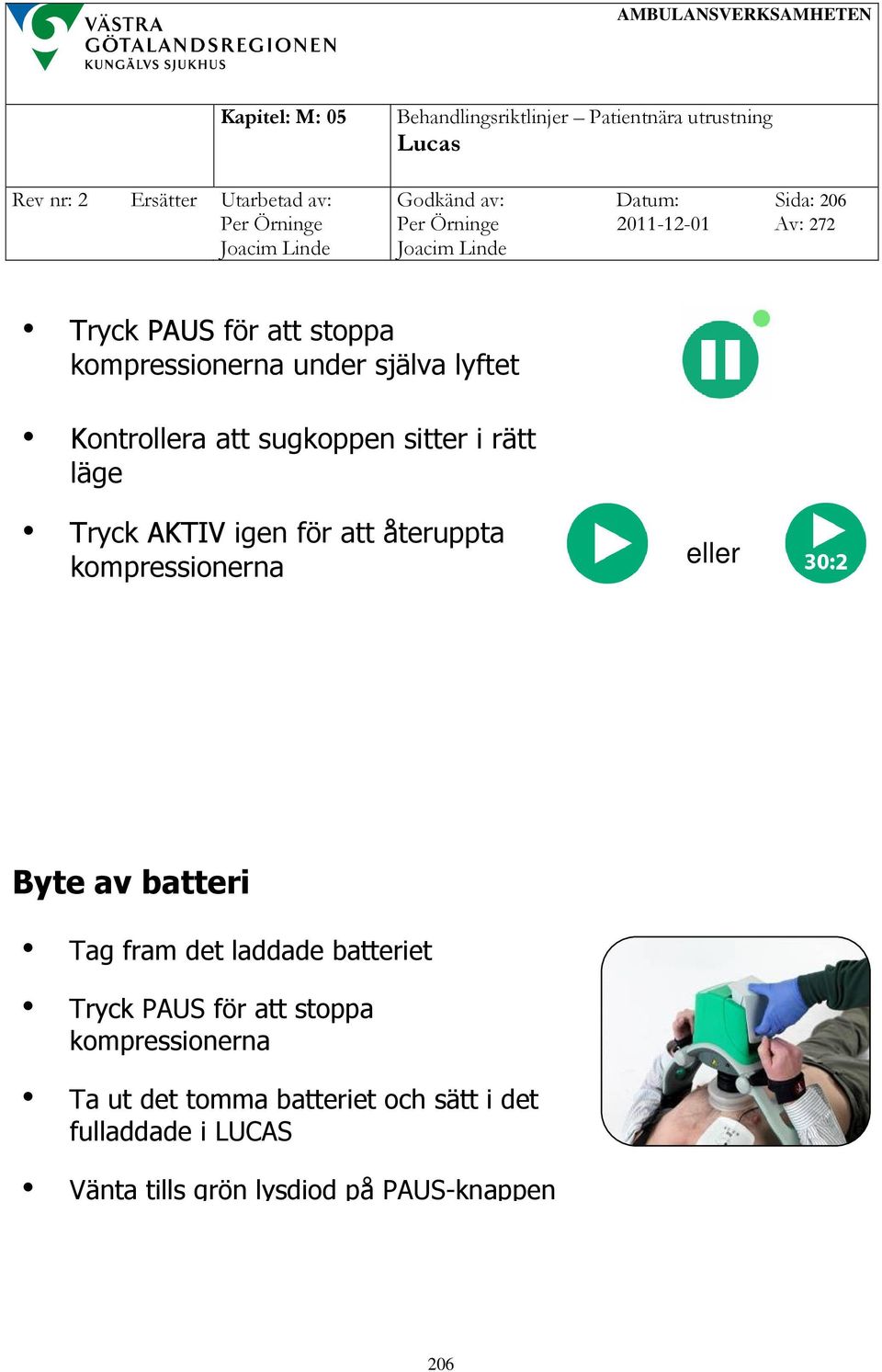 eller Byte av batteri Tag fram det laddade batteriet Tryck PAUS för att stoppa kompressionerna