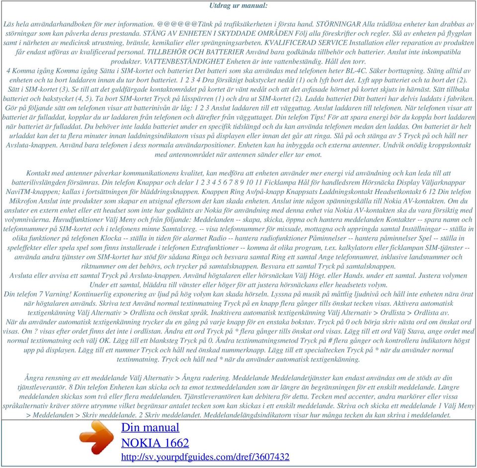 Slå av enheten på flygplan samt i närheten av medicinsk utrustning, bränsle, kemikalier eller sprängningsarbeten.