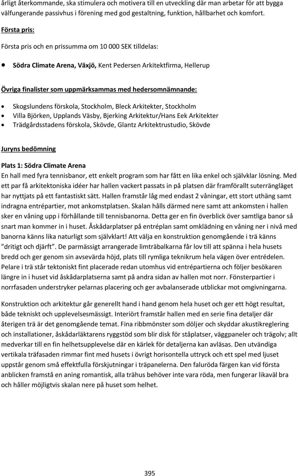Skogslundens förskola, Stockholm, Bleck Arkitekter, Stockholm Villa Björken, Upplands Väsby, Bjerking Arkitektur/Hans Eek Arkitekter Trädgårdsstadens förskola, Skövde, Glantz Arkitektrustudio, Skövde