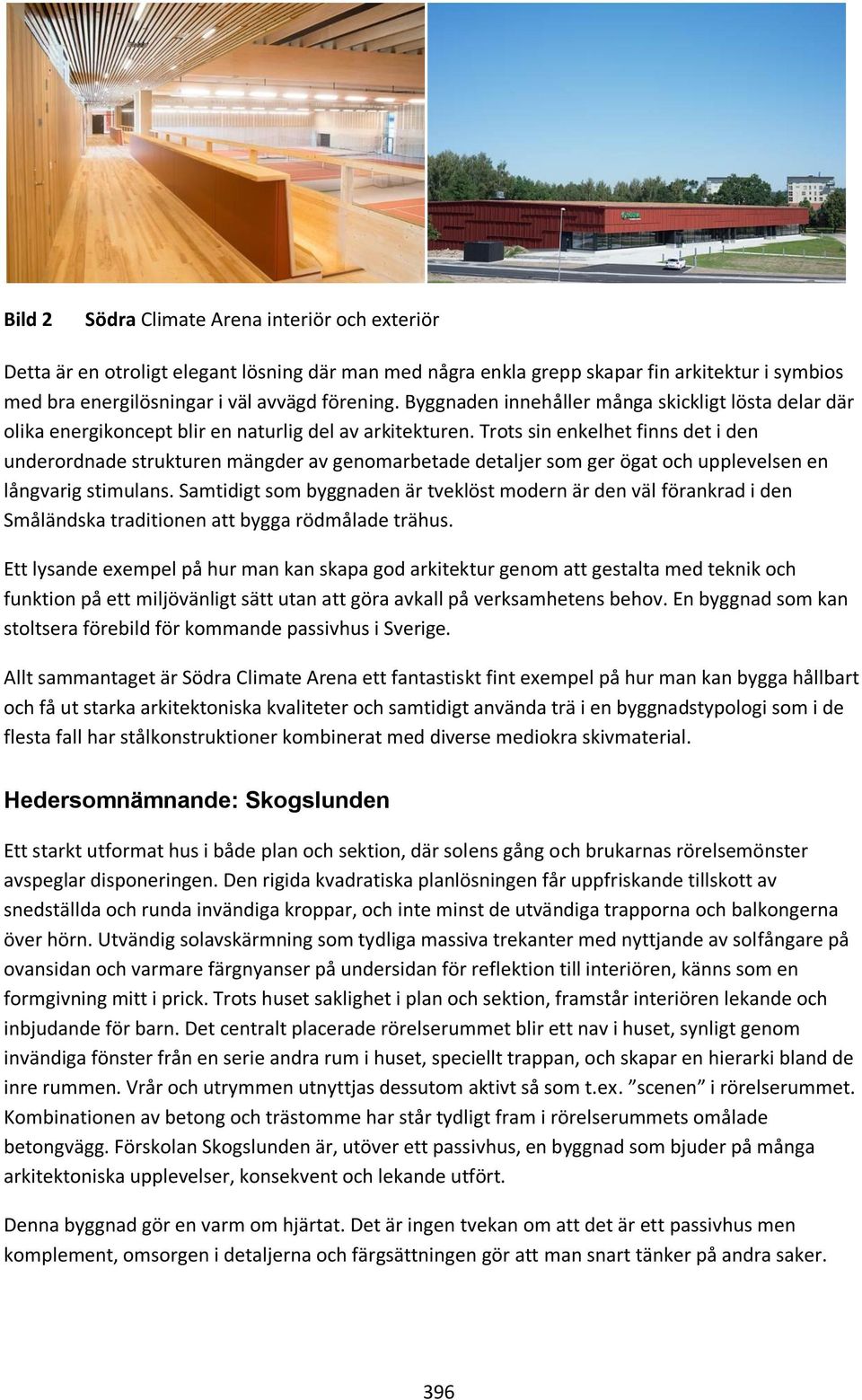 Trots sin enkelhet finns det i den underordnade strukturen mängder av genomarbetade detaljer som ger ögat och upplevelsen en långvarig stimulans.