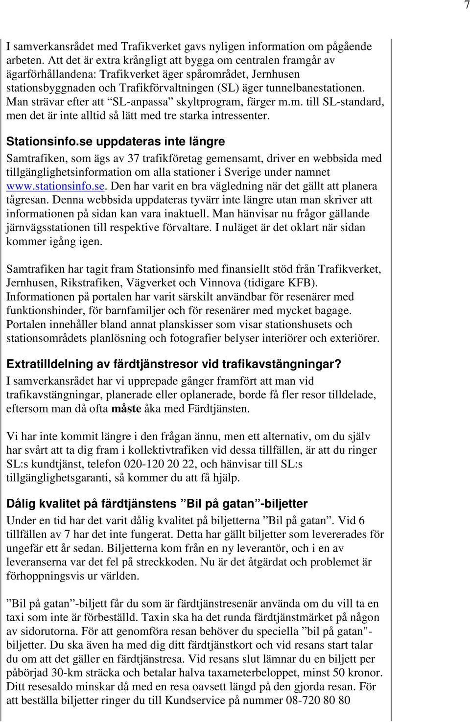 Man strävar efter att SL-anpassa skyltprogram, färger m.m. till SL-standard, men det är inte alltid så lätt med tre starka intressenter. Stationsinfo.