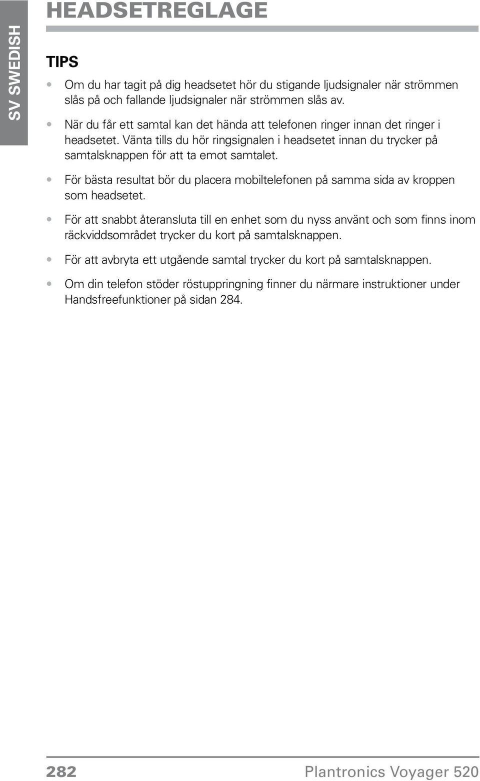 För bästa resultat bör du placera mobiltelefonen på samma sida av kroppen som headsetet.