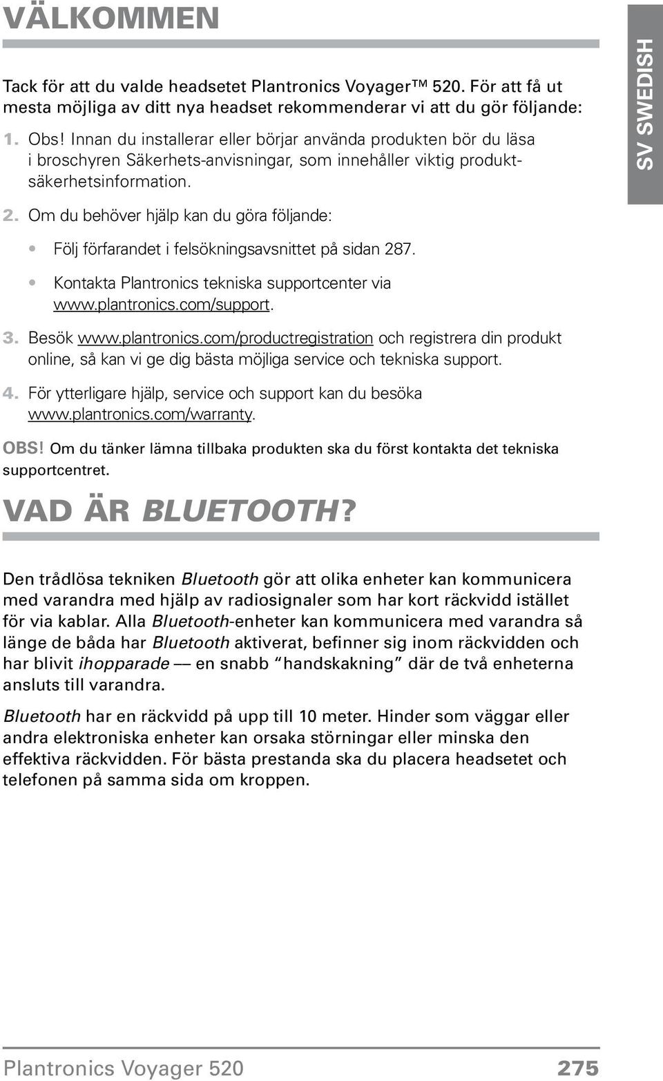 4. Följ förfarandet i felsökningsavsnittet på sidan 287. Kontakta Plantronics tekniska supportcenter via www.plantronics.