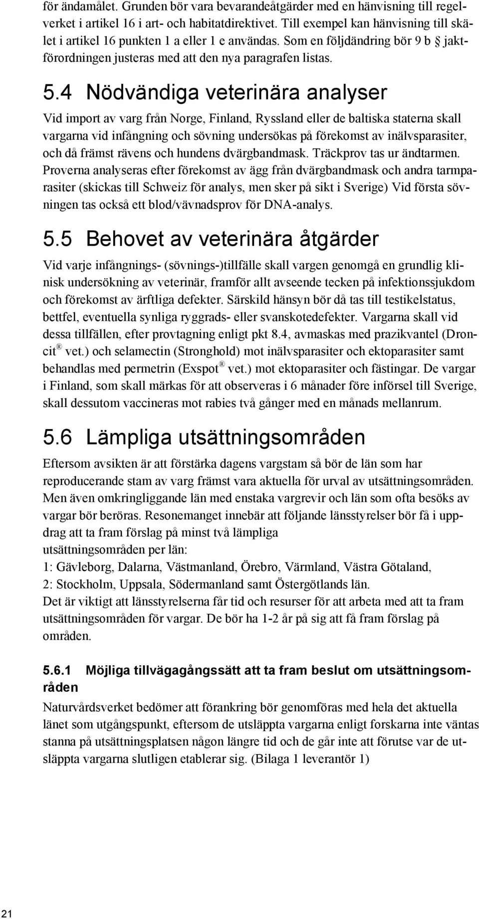 4 Nödvändiga veterinära analyser Vid import av varg från Norge, Finland, Ryssland eller de baltiska staterna skall vargarna vid infångning och sövning undersökas på förekomst av inälvsparasiter, och