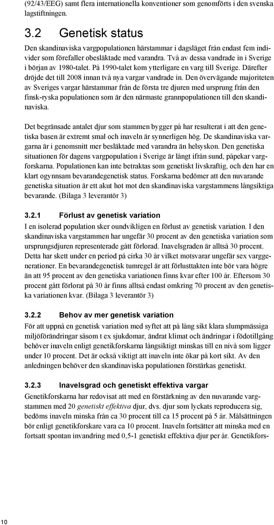 Två av dessa vandrade in i Sverige i början av 1980-talet. På 1990-talet kom ytterligare en varg till Sverige. Därefter dröjde det till 2008 innan två nya vargar vandrade in.