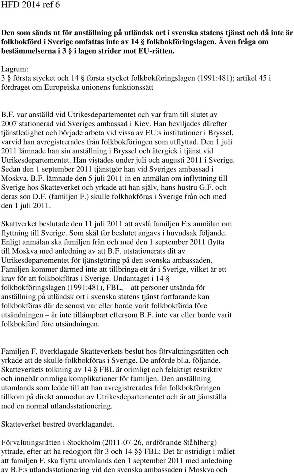 Lagrum: 3 första stycket och 14 första stycket folkbokföringslagen (1991:481); artikel 45 i fördraget om Europeiska unionens funktionssätt B.F.