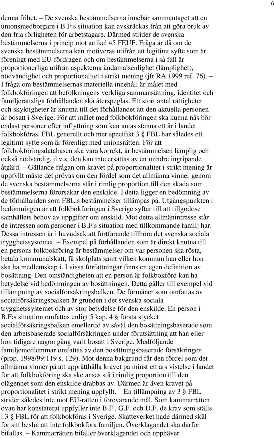 Fråga är då om de svenska bestämmelserna kan motiveras utifrån ett legitimt syfte som är förenligt med EU-fördragen och om bestämmelserna i så fall är proportionerliga utifrån aspekterna