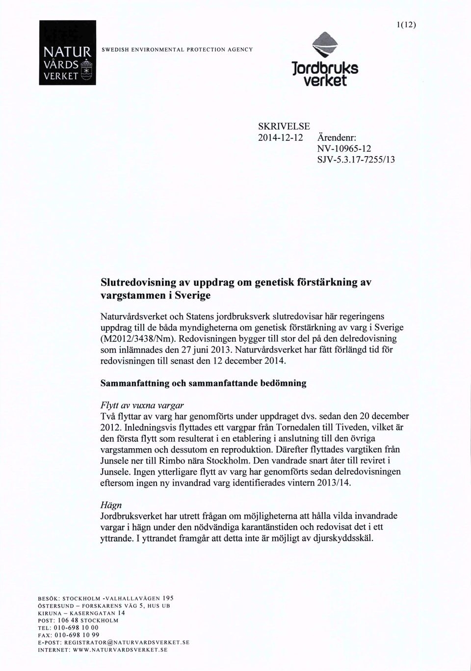 genetisk förstärkning av varg i Sverige (M2012/3438/Nm). Redovisningen bygger till stor del på den delredovisning som inlämnades den 27 juni 2013.