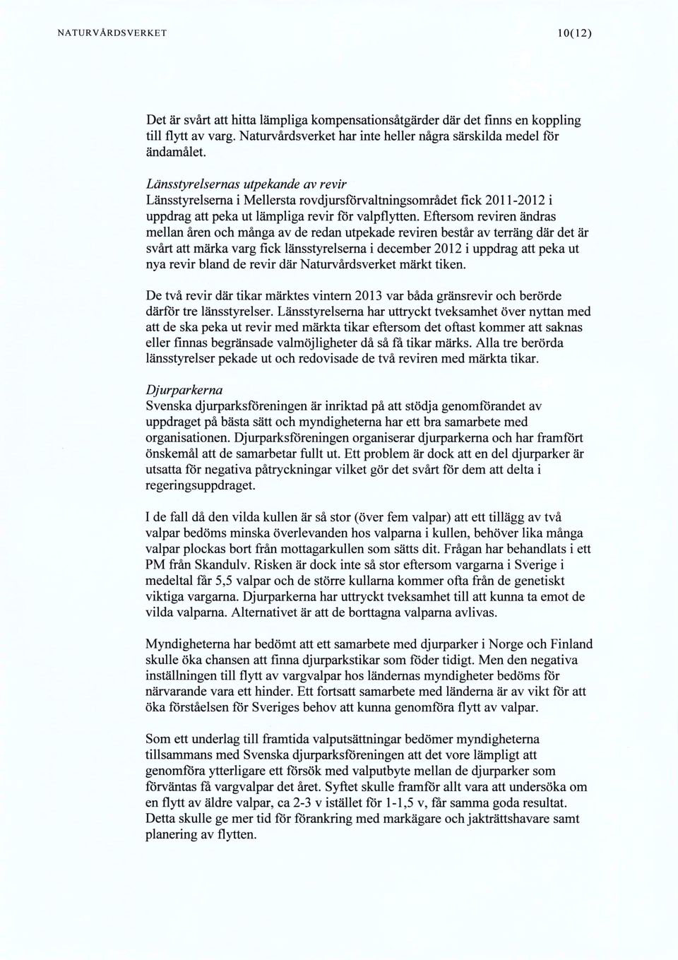 Eftersom reviren ändras mellan åren och många av de redan utpekade reviren består av terräng där det är svårt att märka varg fick länsstyrelsema i december 2012 i uppdrag att peka ut nya revir bland