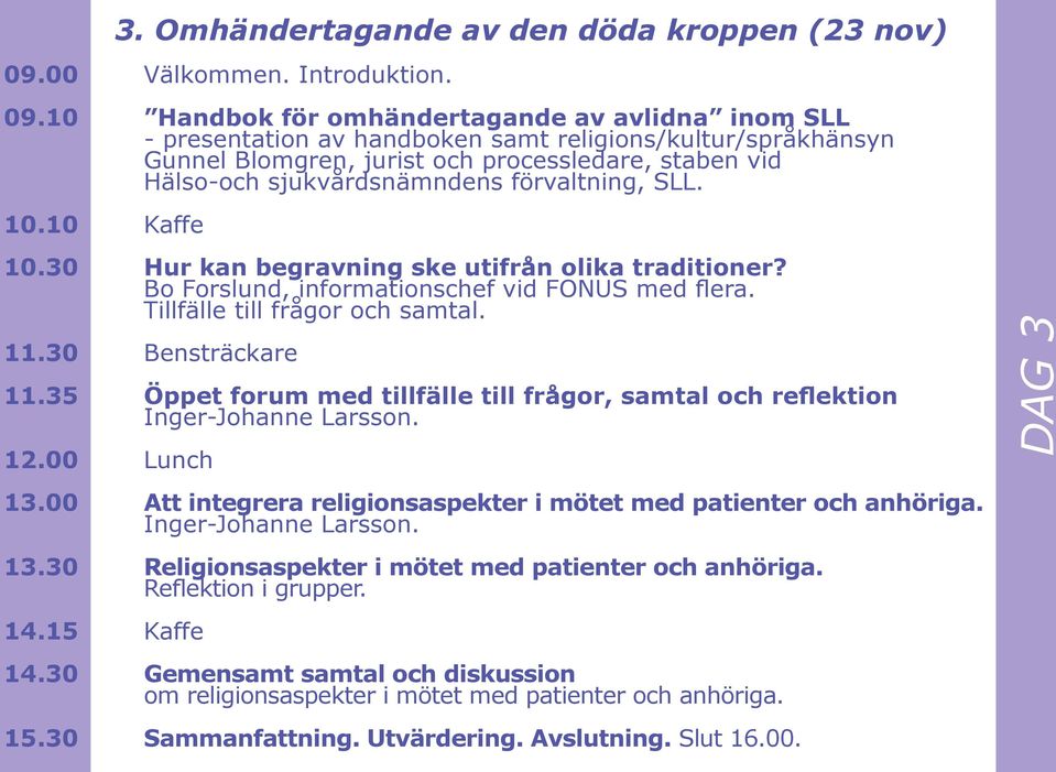 10 Handbok för omhändertagande av avlidna inom SLL - presentation av handboken samt religions/kultur/språkhänsyn Gunnel Blomgren, jurist och processledare, staben vid Hälso-och sjukvårdsnämndens