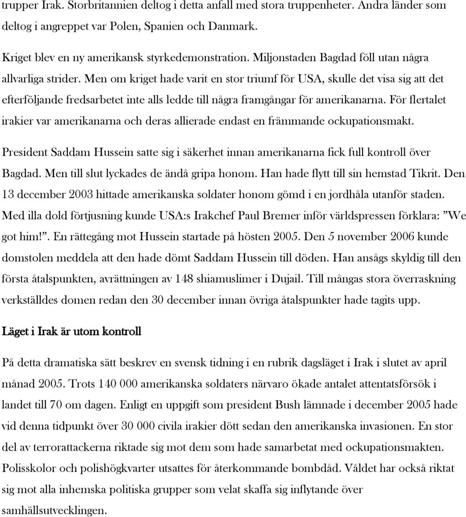 Men om kriget hade varit en stor triumf för USA, skulle det visa sig att det efterföljande fredsarbetet inte alls ledde till några framgångar för amerikanarna.