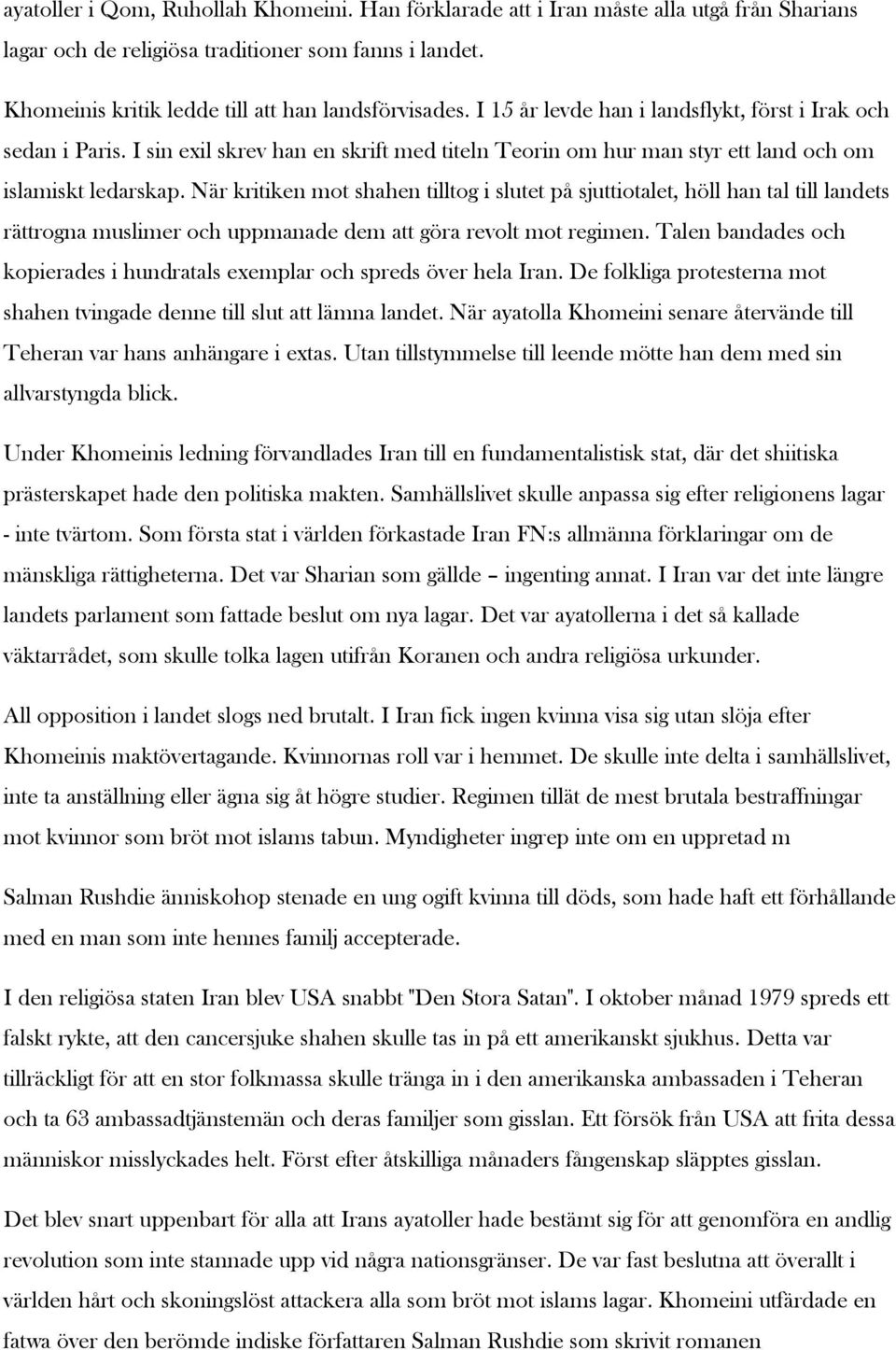 När kritiken mot shahen tilltog i slutet på sjuttiotalet, höll han tal till landets rättrogna muslimer och uppmanade dem att göra revolt mot regimen.
