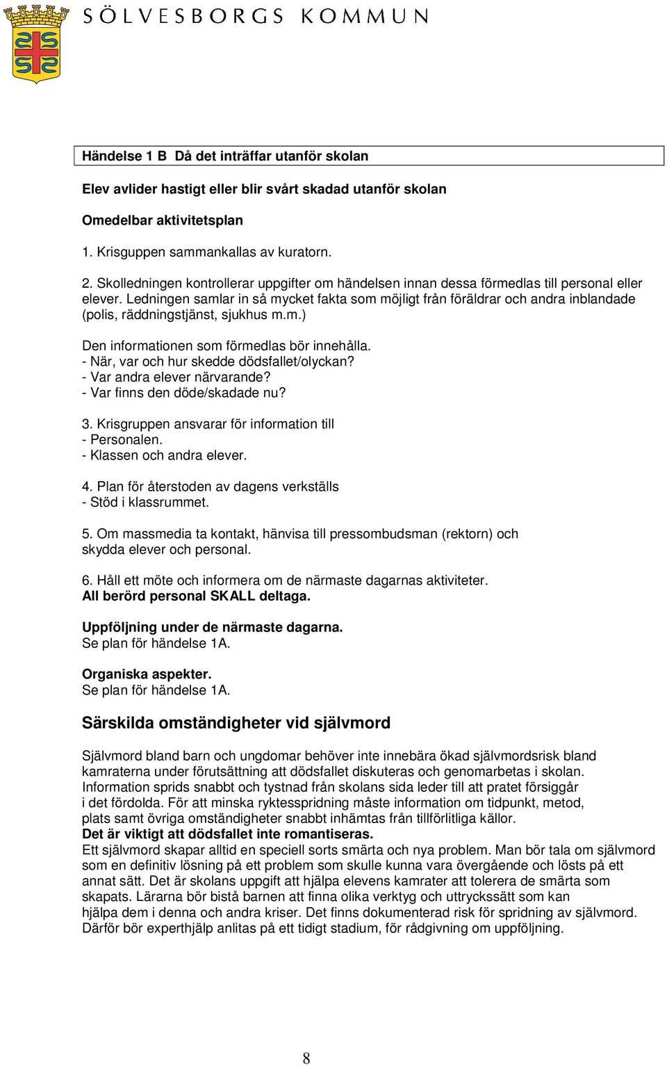 Ledningen samlar in så mycket fakta som möjligt från föräldrar och andra inblandade (polis, räddningstjänst, sjukhus m.m.) Den informationen som förmedlas bör innehålla.