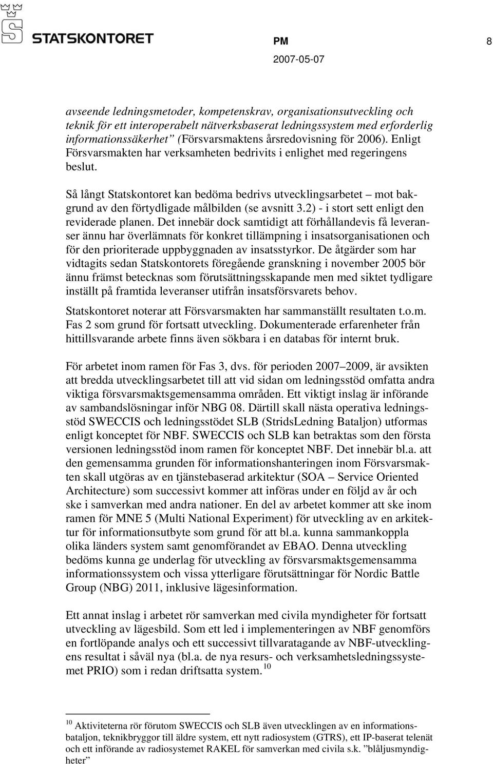 Så långt Statskontoret kan bedöma bedrivs utvecklingsarbetet mot bakgrund av den förtydligade målbilden (se avsnitt 3.2) - i stort sett enligt den reviderade planen.