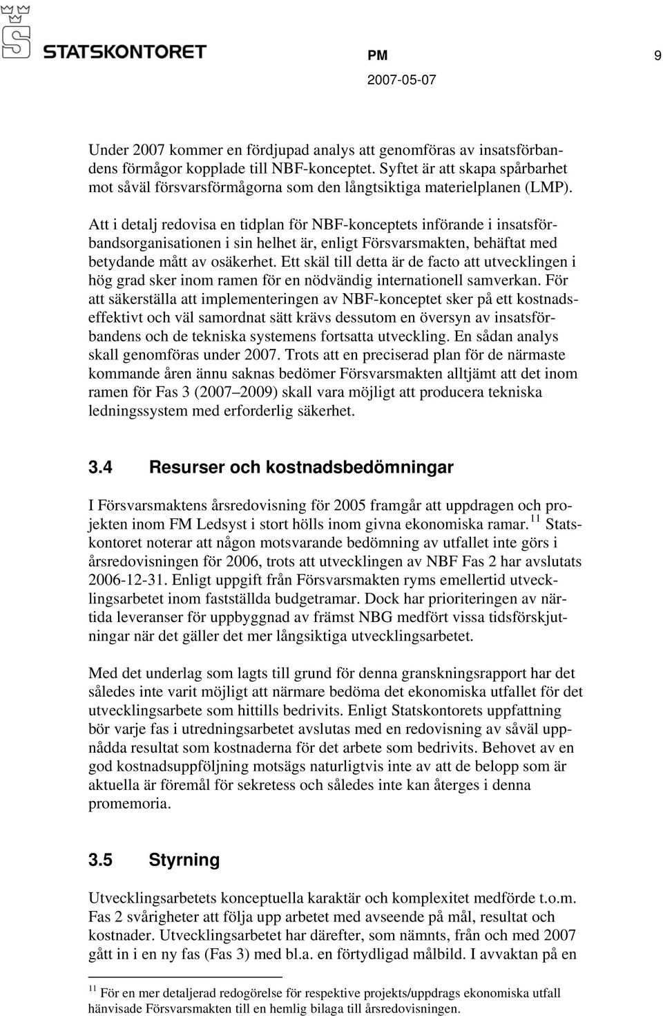 Att i detalj redovisa en tidplan för NBF-konceptets införande i insatsförbandsorganisationen i sin helhet är, enligt Försvarsmakten, behäftat med betydande mått av osäkerhet.